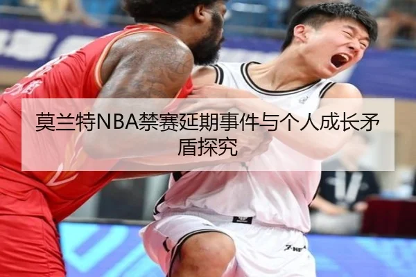 莫兰特NBA禁赛延期事件与个人成长矛盾探究